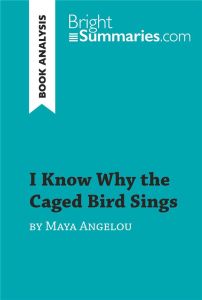 I KNOW WHY THE CAGED BIRD SINGS BY MAYA ANGELOU (BOOK ANALYSIS) - DETAILED SUMMARY, ANALYSIS AND REA - BRIGHT SUMMARIES