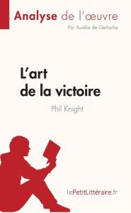 L'art de la victoire de Phil Knight (Analyse de l'oeuvre). Résumé complet et analyse détaillée de l' - Aurélie De gerlache