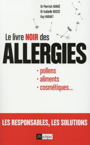 Le livre noir des allergies. Pollens, aliments, cosmétiques... - Hordé Pierrick - Bossé Isabelle - Hugnet Guy