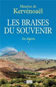 Les braises du souvenir Tome 1 : En Algérie - Kervénoaël Maurice de