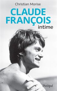 Claude François intime - Morise Christian - Wodrascka Alain