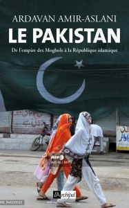 Le Pakistan. De l'empire des Moghols à la République islamique - Amir-Aslani Ardavan