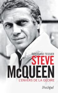 Steve McQueen. L'envers de la gloire - Tessier Bertrand
