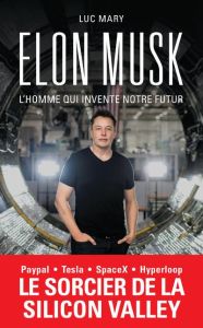 Elon Musk. L'homme qui invente notre futur - Mary Luc