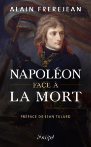 Napoléon face à la mort - Frèrejean Alain - Tulard Jean