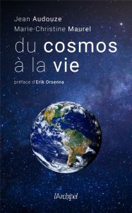 Du cosmos à la vie - Audouze Jean - Maurel Marie-Christine - Orsenna Er