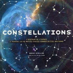 Constellations. L'histoire de l'espace à travers les 88 motifs étoilés connus du ciel nocturne - Schilling Govert - Bernard Elena - Tirion Wil