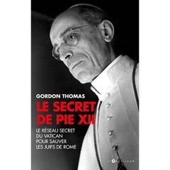 Le secret de Pie XII. 1942-1945 : Le réseau secret du Vatican pour sauver les juifs à Rome - Thomas Gordon - Sigala Marc
