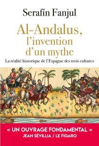 Al Andalus : l'invention d'un mythe - Fanjul Serafin - Klein Nicolas - Martinez Laura