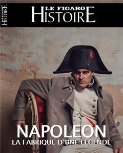 Le Figaro Histoire N° 71, décombre 2023-janvier 2024 : Napoléon, l'Histoire et la légende. De la cam - Caillet Geoffroy