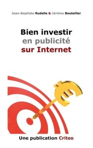 Bien investir en publicité sur internet - Rudelle Jean-Baptiste - Boutelier Jérôme