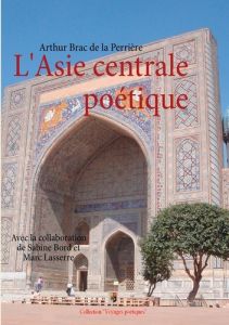 L'Asie centrale poétique. Prose et vers - Brac de la Perrière Arthur - Lasserre Marc - Bord