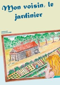 Mon voisin, le jardinier - Jilet Michel - Legros Patricia