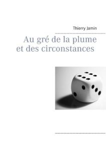 Au gré de la plume et des circonstances - Jamin Thierry Gustave