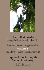 Petit dictionnaire du cheval. Volume 2 : Elevage, soins, organisation - Boulet Jean-Claude