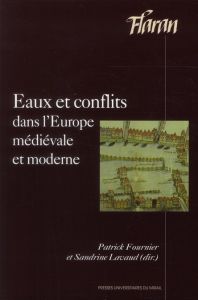 Eaux et conflits dans l'Europe médiévale et moderne. Actes des XXXIIe Journées Internationales d'His - Fournier Patrick - Lavaud Sandrine