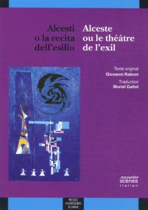 Alceste ou le théâtre de l'exil. Edition bilingue français-italien - Raboni Giovanni - Gallot Muriel