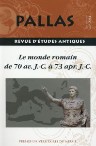 Pallas N° 96/2014 : Le monde romain de 70 avant JC à 73 après JC - Rico Christian - Crogiez-Pétrequin Sylvie - Hurlet