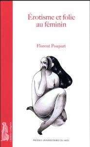 Erotisme et folie au féminin - Poupart Florent