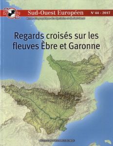 Sud-Ouest Européen N° 44 : Regards croisés sur les fleuves Ebre et Garonne - Dugot Philippe - Banzo Mayté - Berdoulay Vincent -