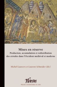 Mises en réserve. Production, accumulation et redistribution des céréales dans l’Occident médiéval e - Lauwers Michel - Schneider Laurent