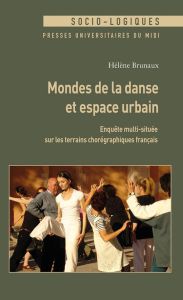 Mondes de la danse et espace urbain. Enquête multi-située sur les terrains chorégraphiques français - Brunaux Hélène - Roulleau-Berger Laurence