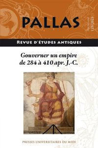 Pallas N° 123, 2023 : Gouverner un empire de 284 à 410 ap. J.-C. - Crogiez-Pétrequin Sylvie - Janniard Sylvain - Ména