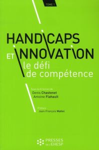 Handicaps et innovation : le défi de compétence. Tome 1 - Chastenet Denis - Flahault Antoine - Mattei Jean-F