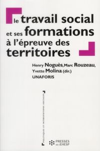 Le travail social et ses formations à l'épreuve des territoires - Noguès Henry - Rouzeau Marc - Molina Yvette