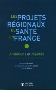 Les projets régionaux de santé en France. Ambitions et réalités - Basset Bernard - Collin Guillaume-Alexandre - Maio