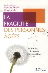 La fragilité des personnes âgées. Définitions, controverses et perspectives d'action - Béland François - Michel Hervé - Lautman Albert