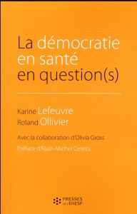La démocratie en santé en question(s) - Lefeuvre Karine - Ollivier Roland - Gross Olivia -