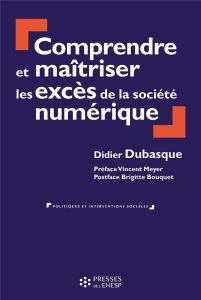 Comprendre et maîtriser les excès de la société numérique - Dubasque Didier - Meyer Vincent - Bouquet Brigitte