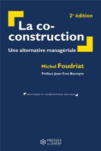 La co-construction. Une alternative managériale, 2e édition - Foudriat Michel - Barreyre Jean-Yves
