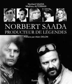 Norbert Saada. Producteur de légendes - Saada Norbert - Alterman Mathieu - Delon Alain - B