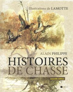 Histoires de chasse. Nouvelle édition - Philippe Alain