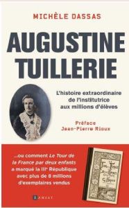 Augustine Tuillerie . L'histoire extraordinaire de l'institrice aux millions d'élèves - Dassas Michèle - Rioux Jean-Pierre