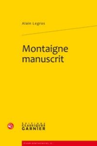 MONTAIGNE MANUSCRIT - LEGROS ALAIN
