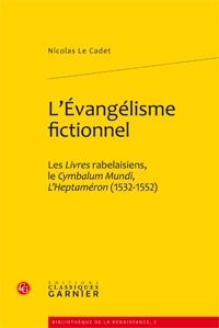 L EVANGELISME FICTIONNEL LIVRES RABELAISIENS CYMBALUM MUNDI L HEPTAMERON 1532-1552 - CADET NICOLAS