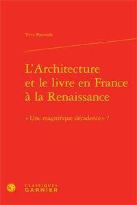 L ARCHITECTURE ET LE LIVRE EN FRANCE A LA RENAISSANCE  UNE MAGNIFIQUE DECADENCE RELIE - PAUWELS YVES