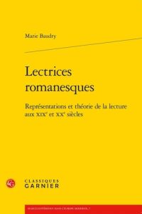 LECTRICES ROMANESQUES - REPRESENTATIONS THEORIE LECTURE AUX XIXE XXE SIECLES - BAUDRY MARIE