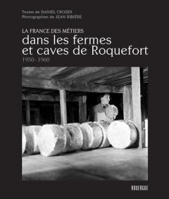 Dans les fermes et caves de Roquefort (1950-1960) - Crozes Daniel - Ribière Jean