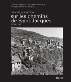 Un jour en Aveyron. Sur les chemins de Saint Jacques, 1950-1960 - Valaison Marie-Claude - Ribière Jean