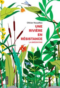 Une rivière en résistance. La Brézentine - Nouaillas Olivier