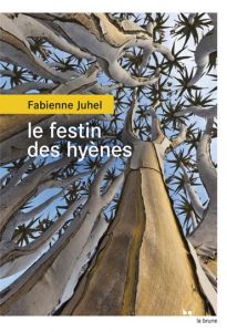 Le festin des hyènes - Juhel Fabienne