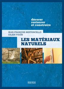 Les matériaux naturels. Décorer, restaurer et construire - Bertoncello Jean-François - Fouin Julien - Lazic P