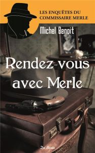 Rendez vous avec Merle / Les enquêtes du comissaire Merle - Benoit Michel