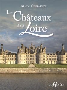 Les châteaux de la Loire - Cassaigne Alain