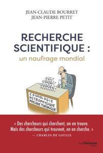 Recherche scientifique : un naufrage mondial - Bourret Jean-Claude - Petit Jean-Pierre