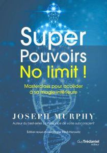 Super Pouvoirs No limit ! Masterclass pour accéder à sa magie intérieure, Edition revue et corrigée - Murphy Joseph - Horowitz Mitch